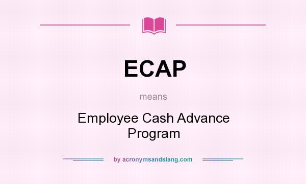 What does ECAP mean? It stands for Employee Cash Advance Program