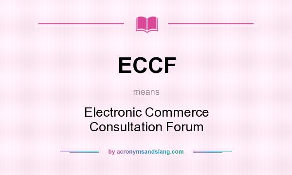 What does ECCF mean? It stands for Electronic Commerce Consultation Forum