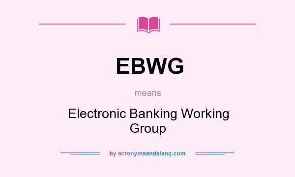 What does EBWG mean? It stands for Electronic Banking Working Group