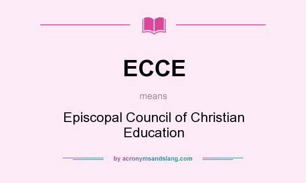 What does ECCE mean? It stands for Episcopal Council of Christian Education