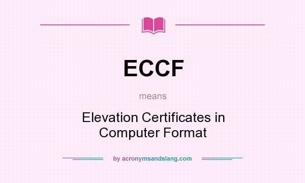 What does ECCF mean? It stands for Elevation Certificates in Computer Format