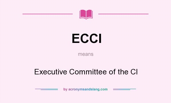 What does ECCI mean? It stands for Executive Committee of the CI