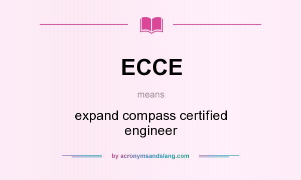 What does ECCE mean? It stands for expand compass certified engineer