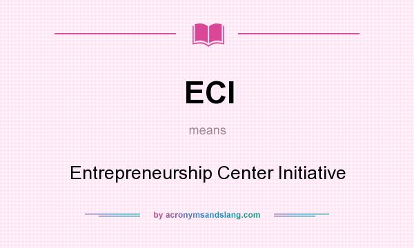What does ECI mean? It stands for Entrepreneurship Center Initiative