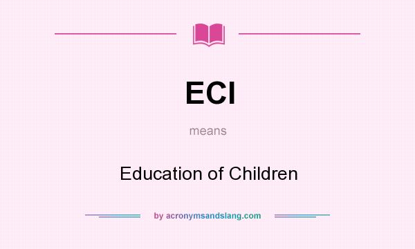 What does ECI mean? It stands for Education of Children