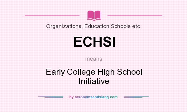 What does ECHSI mean? It stands for Early College High School Initiative