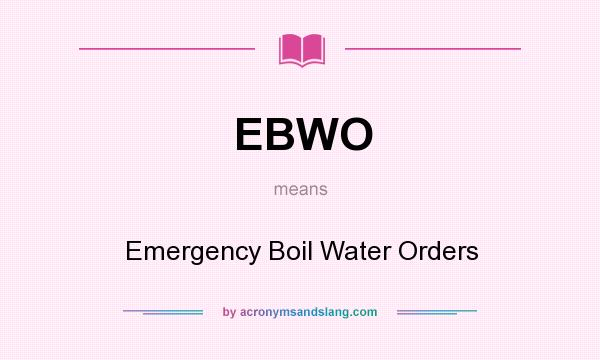 What does EBWO mean? It stands for Emergency Boil Water Orders