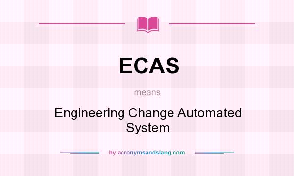 What does ECAS mean? It stands for Engineering Change Automated System