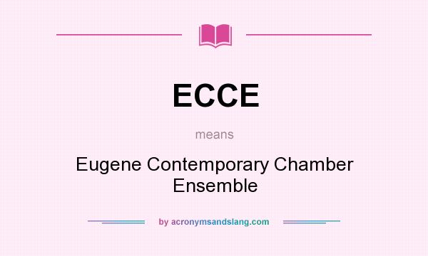 What does ECCE mean? It stands for Eugene Contemporary Chamber Ensemble