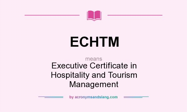 What does ECHTM mean? It stands for Executive Certificate in Hospitality and Tourism Management