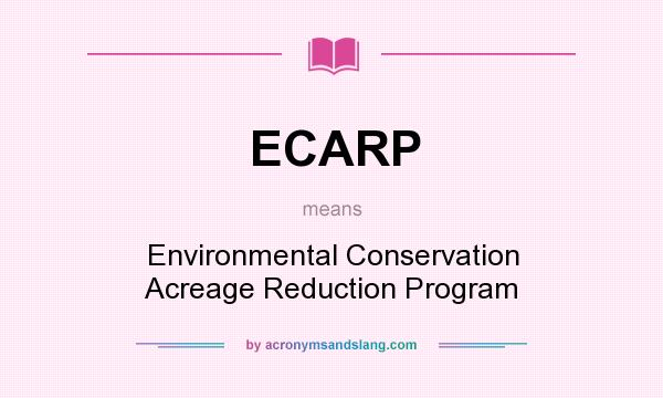 What does ECARP mean? It stands for Environmental Conservation Acreage Reduction Program