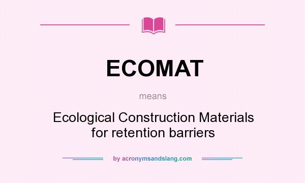 What does ECOMAT mean? It stands for Ecological Construction Materials for retention barriers