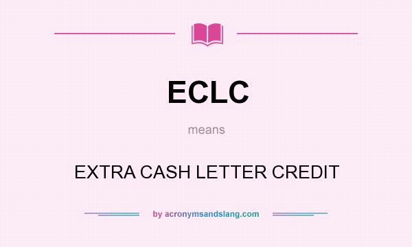 What does ECLC mean? It stands for EXTRA CASH LETTER CREDIT
