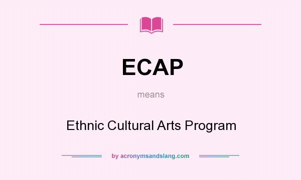 What does ECAP mean? It stands for Ethnic Cultural Arts Program