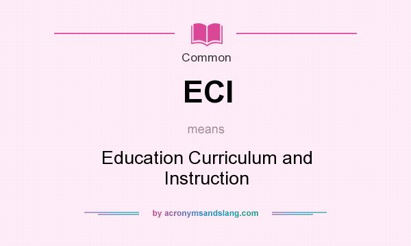 What does ECI mean? It stands for Education Curriculum and Instruction