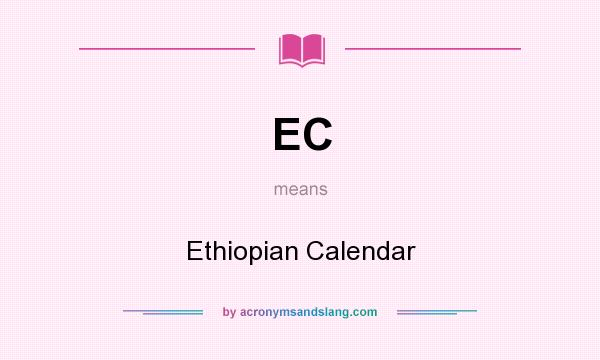 What does EC mean? It stands for Ethiopian Calendar