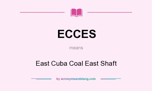 What does ECCES mean? It stands for East Cuba Coal East Shaft