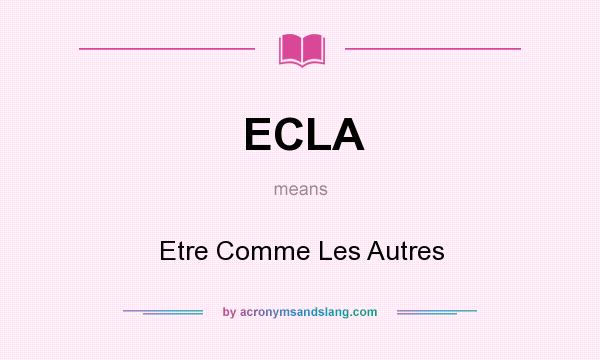 What does ECLA mean? It stands for Etre Comme Les Autres