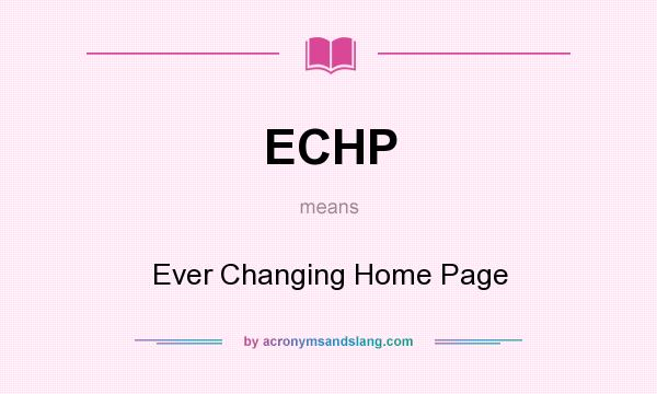 What does ECHP mean? It stands for Ever Changing Home Page