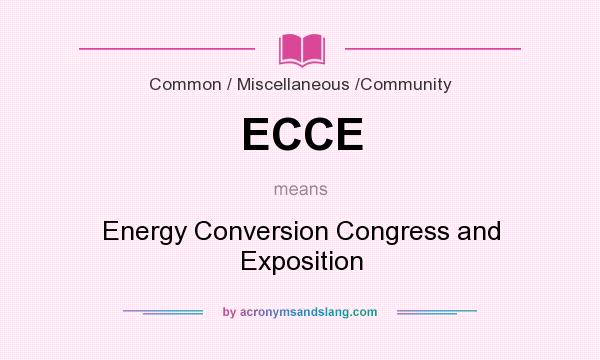 What does ECCE mean? It stands for Energy Conversion Congress and Exposition