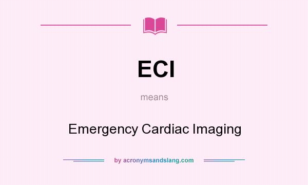 What does ECI mean? It stands for Emergency Cardiac Imaging