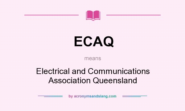 What does ECAQ mean? It stands for Electrical and Communications Association Queensland