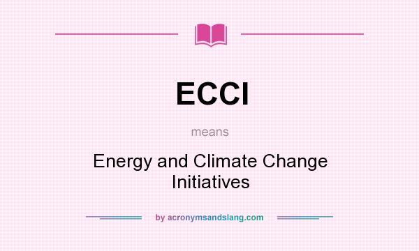What does ECCI mean? It stands for Energy and Climate Change Initiatives