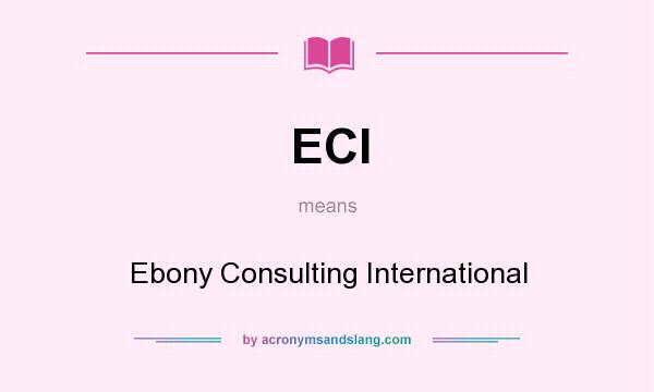 What does ECI mean? It stands for Ebony Consulting International