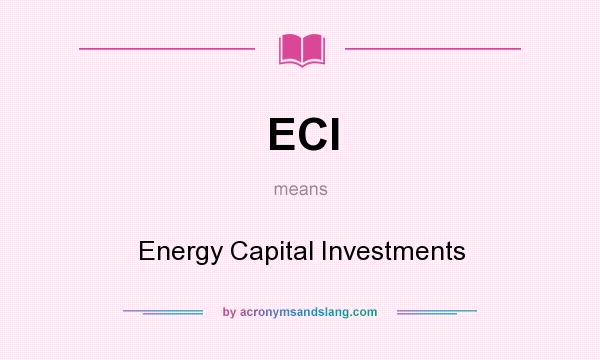 What does ECI mean? It stands for Energy Capital Investments