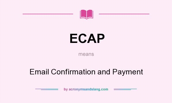 What does ECAP mean? It stands for Email Confirmation and Payment