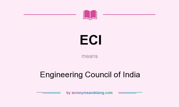 What does ECI mean? It stands for Engineering Council of India