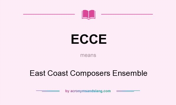 What does ECCE mean? It stands for East Coast Composers Ensemble