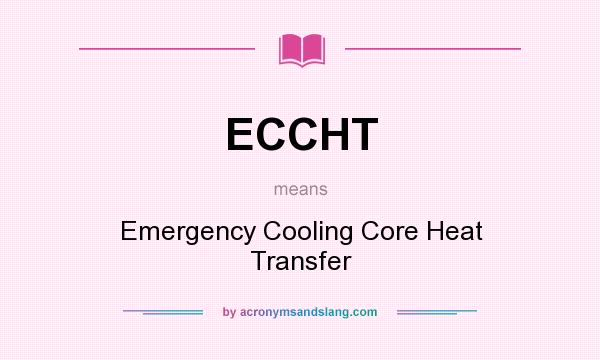 What does ECCHT mean? It stands for Emergency Cooling Core Heat Transfer