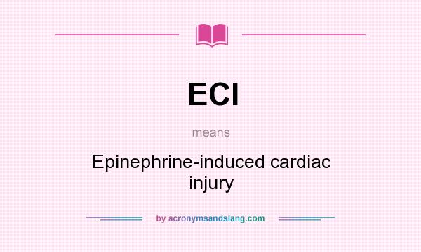 What does ECI mean? It stands for Epinephrine-induced cardiac injury