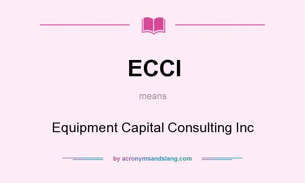 What does ECCI mean? It stands for Equipment Capital Consulting Inc