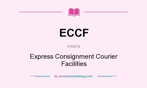 What does ECCF mean? It stands for Express Consignment Courier Facilities