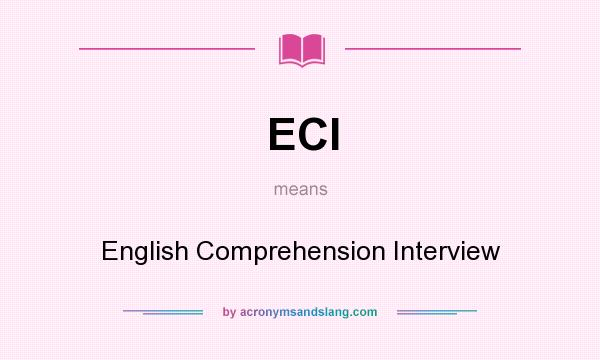 What does ECI mean? It stands for English Comprehension Interview
