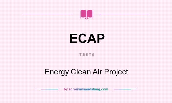 What does ECAP mean? It stands for Energy Clean Air Project