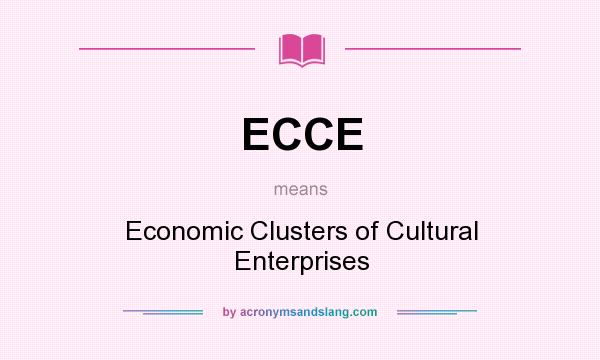 What does ECCE mean? It stands for Economic Clusters of Cultural Enterprises