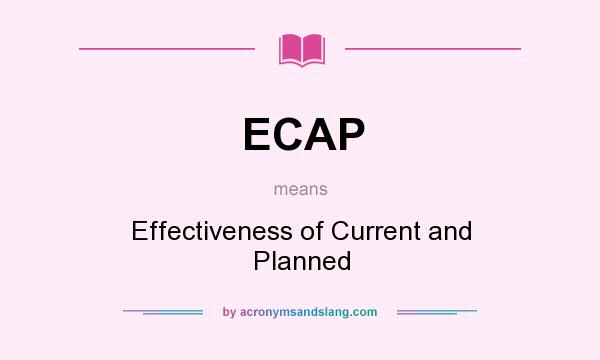 What does ECAP mean? It stands for Effectiveness of Current and Planned