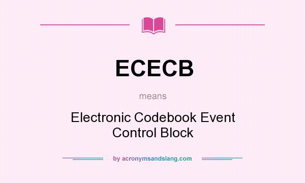 What does ECECB mean? It stands for Electronic Codebook Event Control Block