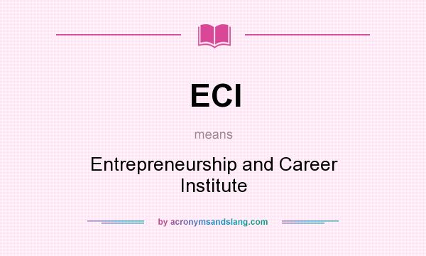 What does ECI mean? It stands for Entrepreneurship and Career Institute