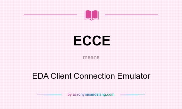 What does ECCE mean? It stands for EDA Client Connection Emulator