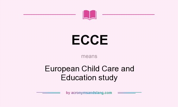 What does ECCE mean? It stands for European Child Care and Education study