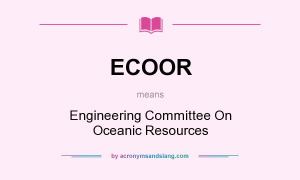 What does ECOOR mean? It stands for Engineering Committee On Oceanic Resources