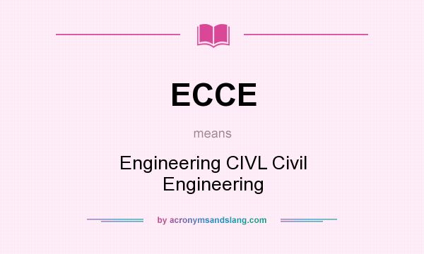 What does ECCE mean? It stands for Engineering CIVL Civil Engineering
