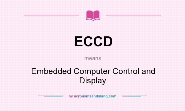 What does ECCD mean? It stands for Embedded Computer Control and Display