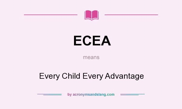 What does ECEA mean? It stands for Every Child Every Advantage