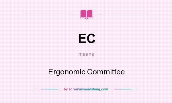 What does EC mean? It stands for Ergonomic Committee