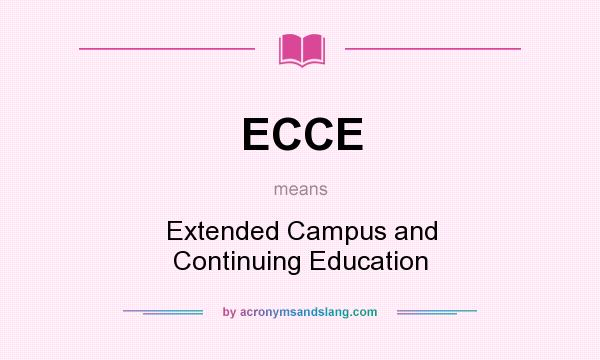What does ECCE mean? It stands for Extended Campus and Continuing Education